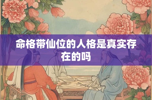 命格带仙位的人格是真实存在的吗