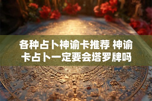 各种占卜神谕卡推荐 神谕卡占卜一定要会塔罗牌吗