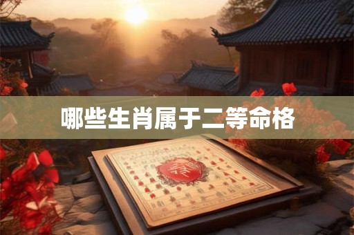 哪些生肖属于二等命格