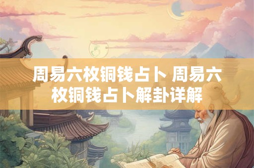 周易六枚铜钱占卜 周易六枚铜钱占卜解卦详解