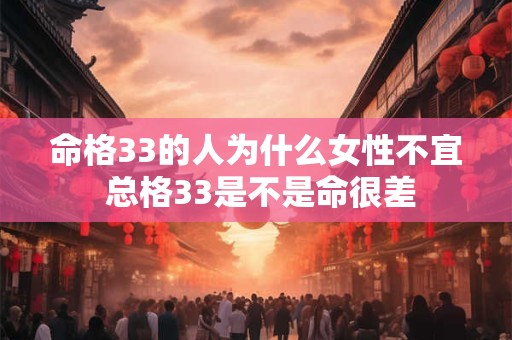 命格33的人为什么女性不宜 总格33是不是命很差