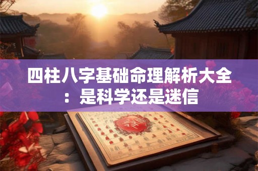 四柱八字基础命理解析大全：是科学还是迷信