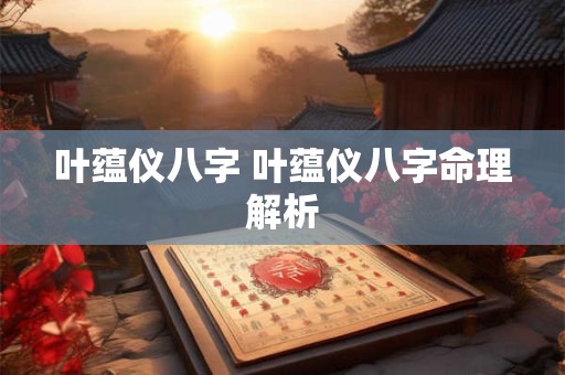 叶蕴仪八字 叶蕴仪八字命理解析