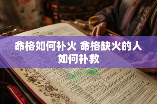 命格如何补火 命格缺火的人如何补救
