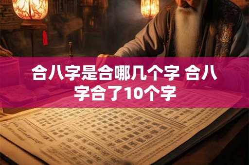 合八字是合哪几个字 合八字合了10个字