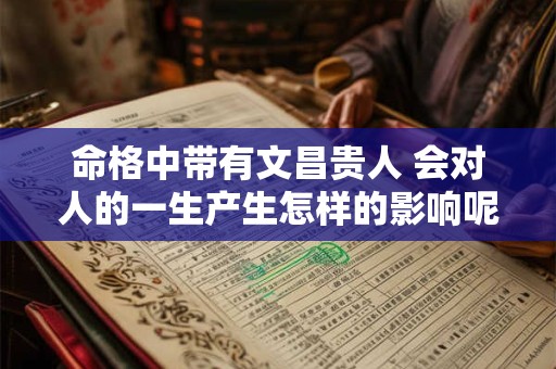 命格中带有文昌贵人 会对人的一生产生怎样的影响呢