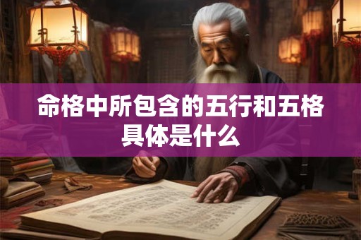 命格中所包含的五行和五格具体是什么
