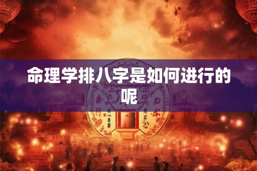 命理学排八字是如何进行的呢