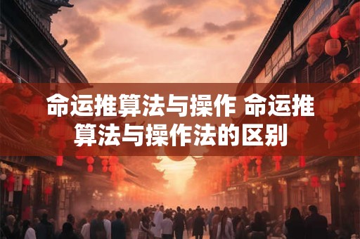 命运推算法与操作 命运推算法与操作法的区别