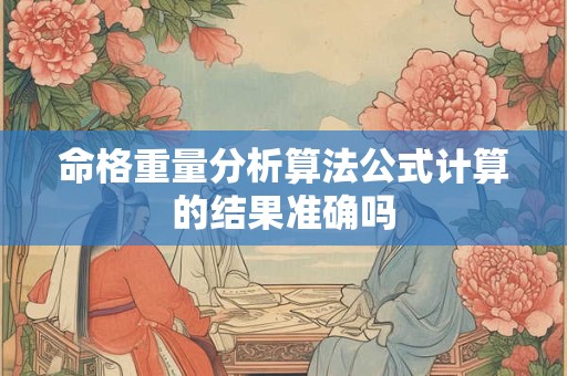 命格重量分析算法公式计算的结果准确吗