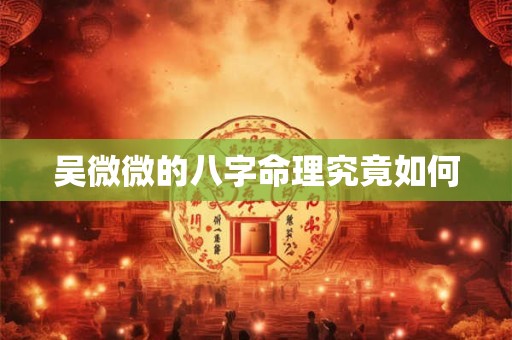 吴微微的八字命理究竟如何
