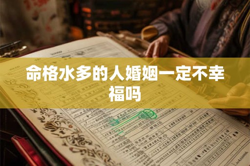 命格水多的人婚姻一定不幸福吗