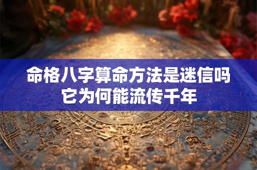 命格八字算命方法是迷信吗它为何能流传千年