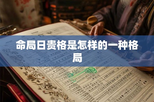 命局日贵格是怎样的一种格局