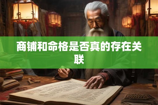 商铺和命格是否真的存在关联 商铺和命格是否真的存在关联