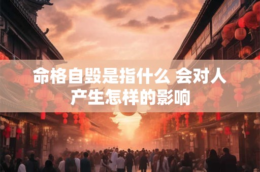 命格自毁是指什么 会对人产生怎样的影响