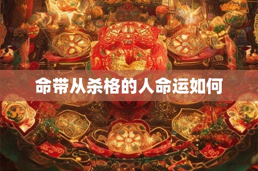 命带从杀格的人命运如何