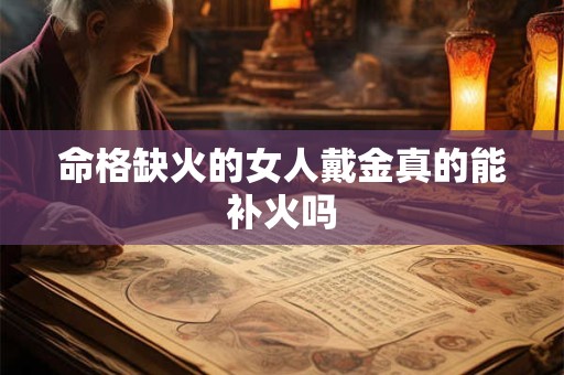 命格缺火的女人戴金真的能补火吗