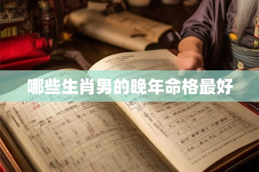 哪些生肖男的晚年命格最好