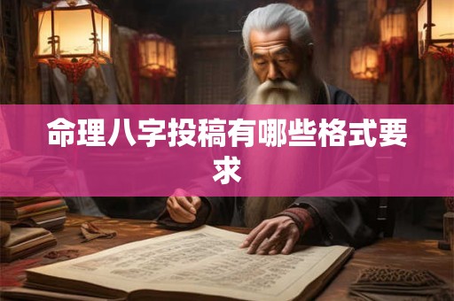 命理八字投稿有哪些格式要求
