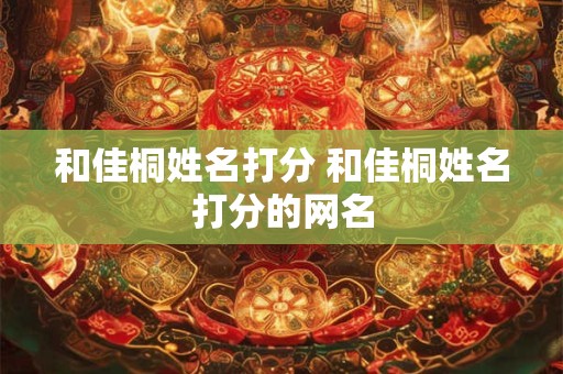 和佳桐姓名打分 和佳桐姓名打分的网名