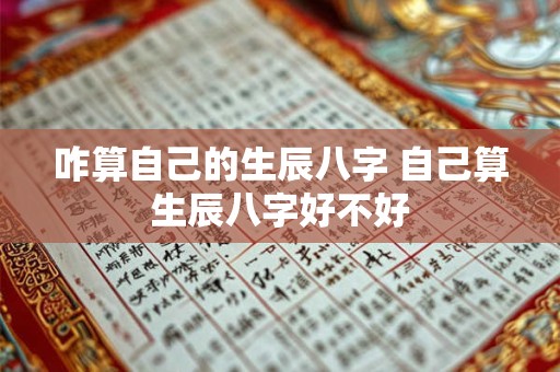咋算自己的生辰八字 自己算生辰八字好不好