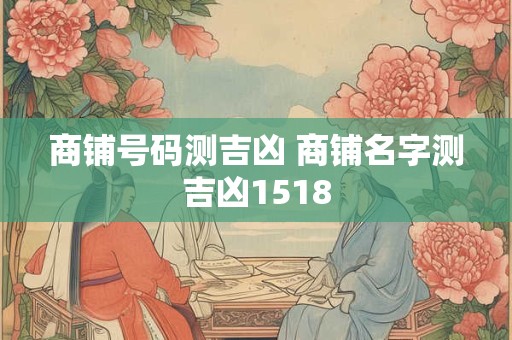 商铺号码测吉凶 商铺名字测吉凶1518