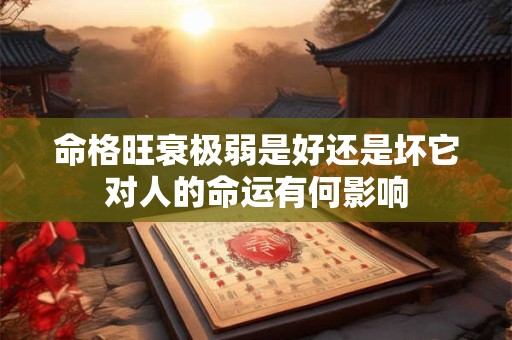 命格旺衰极弱是好还是坏它对人的命运有何影响