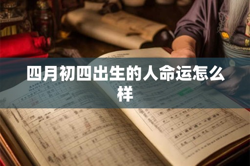 四月初四出生的人命运怎么样