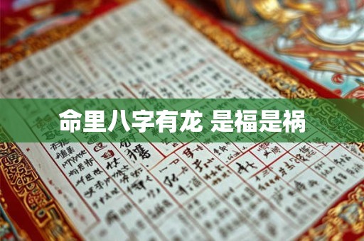 命里八字有龙 是福是祸