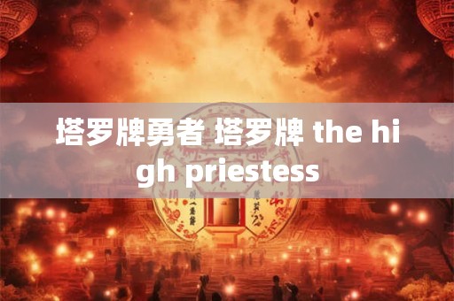 塔罗牌勇者 塔罗牌 the high priestess