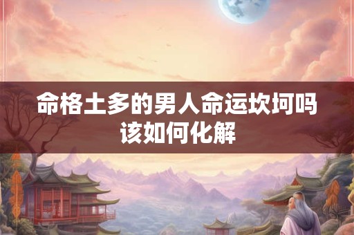 命格土多的男人命运坎坷吗该如何化解