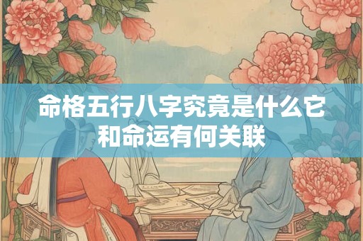 命格五行八字究竟是什么它和命运有何关联
