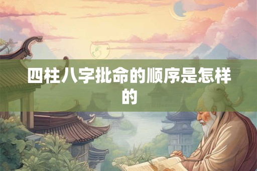 四柱八字批命的顺序是怎样的