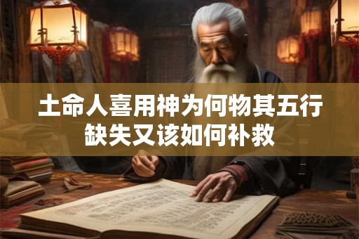 土命人喜用神为何物其五行缺失又该如何补救