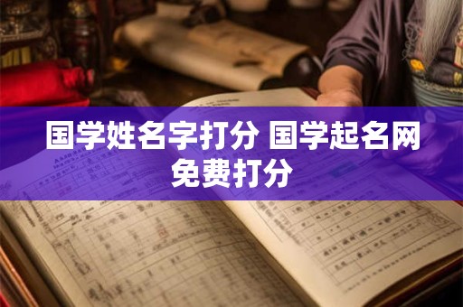国学姓名字打分 国学起名网免费打分