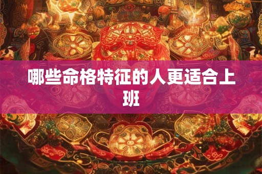 哪些命格特征的人更适合上班