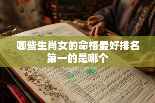哪些生肖女的命格最好排名第一的是哪个