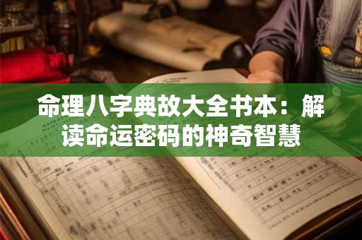 命理八字典故大全书本：解读命运密码的神奇智慧