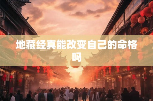 地藏经真能改变自己的命格吗