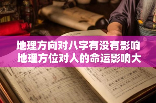 地理方向对八字有没有影响 地理方位对人的命运影响大吗