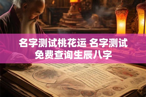 名字测试桃花运 名字测试免费查询生辰八字