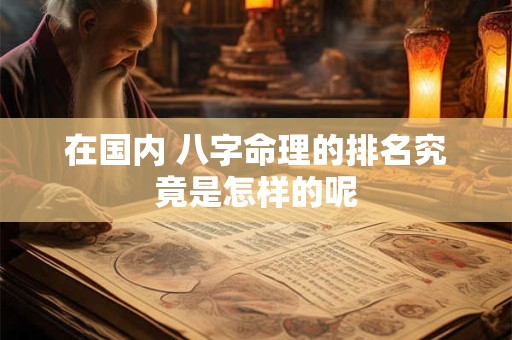 在国内 八字命理的排名究竟是怎样的呢