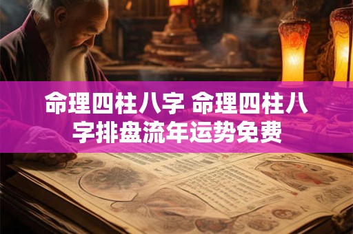 命理四柱八字 命理四柱八字排盘流年运势免费
