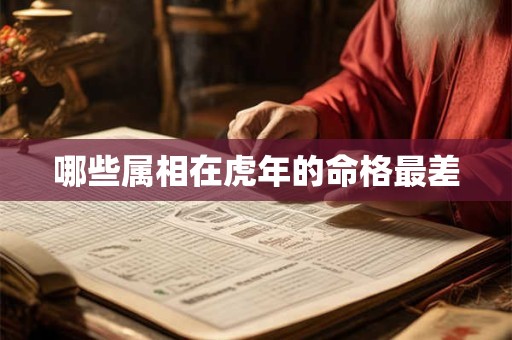 哪些属相在虎年的命格最差
