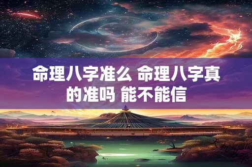 命理八字准么 命理八字真的准吗 能不能信