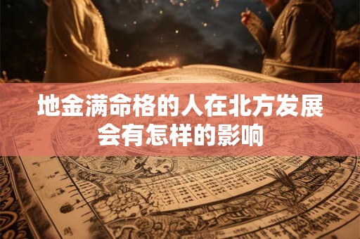 地金满命格的人在北方发展会有怎样的影响