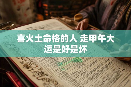 喜火土命格的人 走甲午大运是好是坏