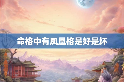 命格中有凤凰格是好是坏 命格中有凤凰格是好是坏