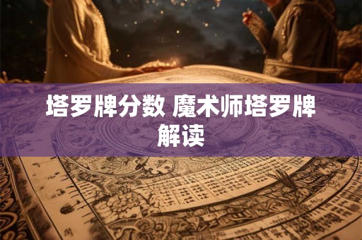 塔罗牌分数 魔术师塔罗牌解读
